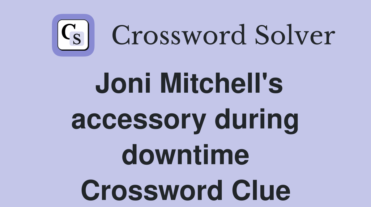 Joni Mitchell's accessory during downtime Crossword Clue