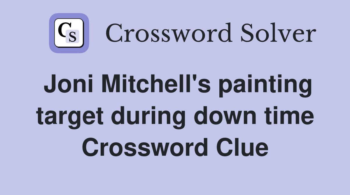 Joni Mitchell's painting target during down time Crossword Clue