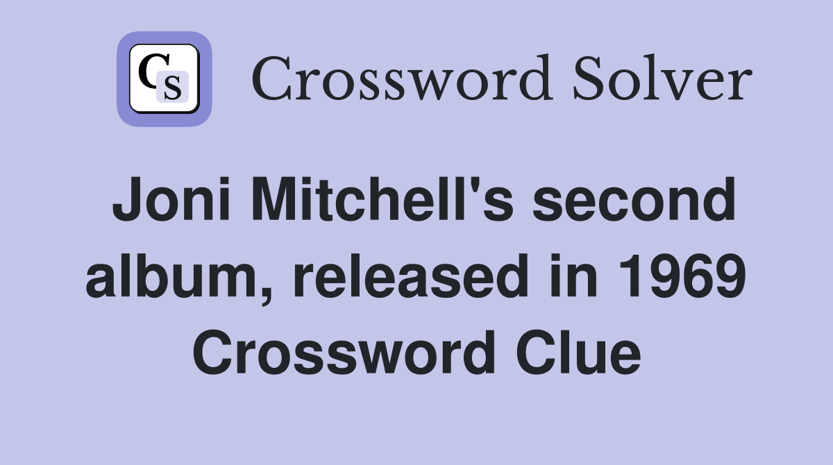 Joni Mitchell's second album, released in 1969 Crossword Clue