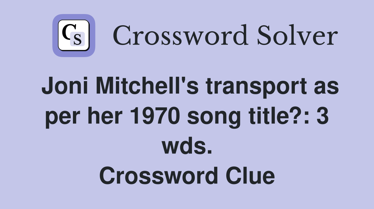 Joni Mitchell's transport as per her 1970 song title?: 3 wds. Crossword Clue