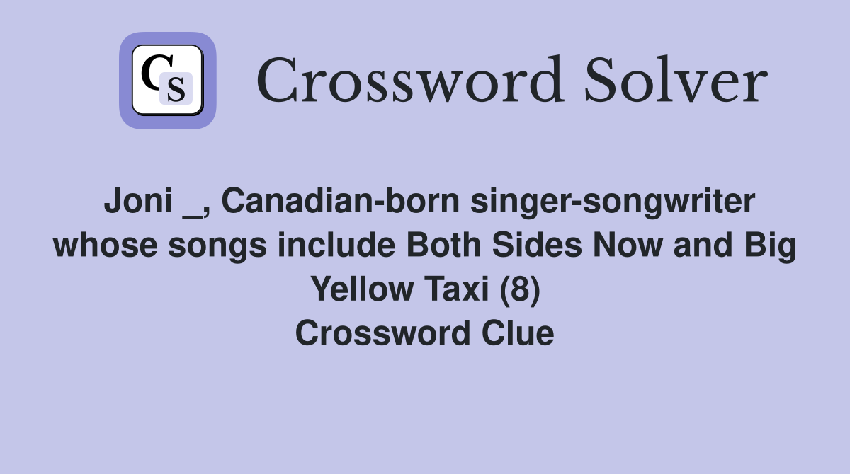 Joni _, Canadian-born singer-songwriter whose songs include Both Sides Now and Big Yellow Taxi (8) Crossword Clue