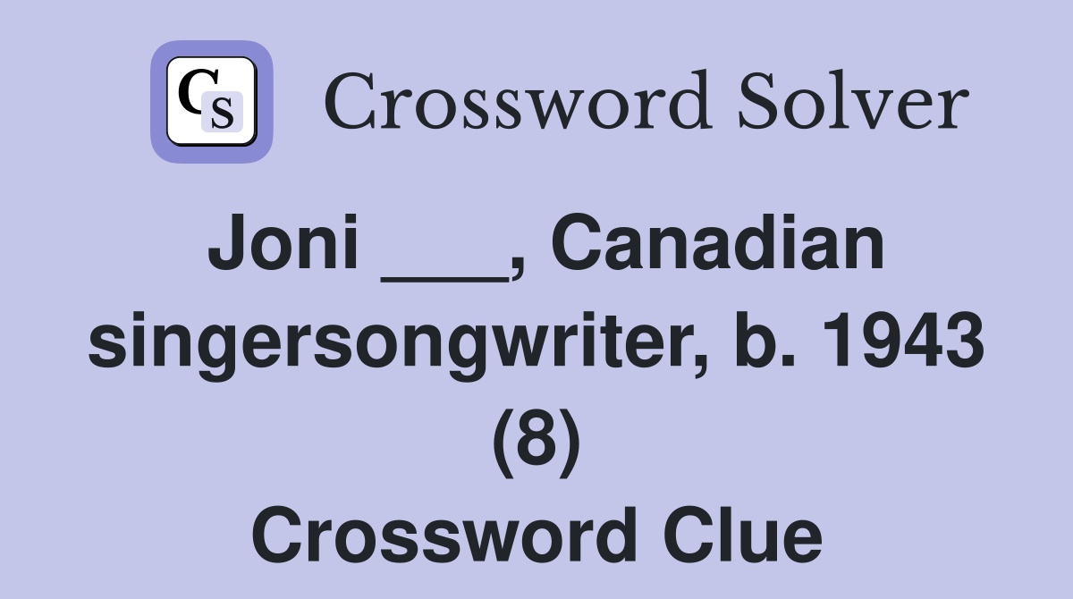 Joni ___, Canadian singersongwriter, b. 1943 (8) Crossword Clue