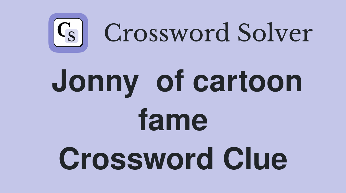 Jonny  of cartoon fame Crossword Clue