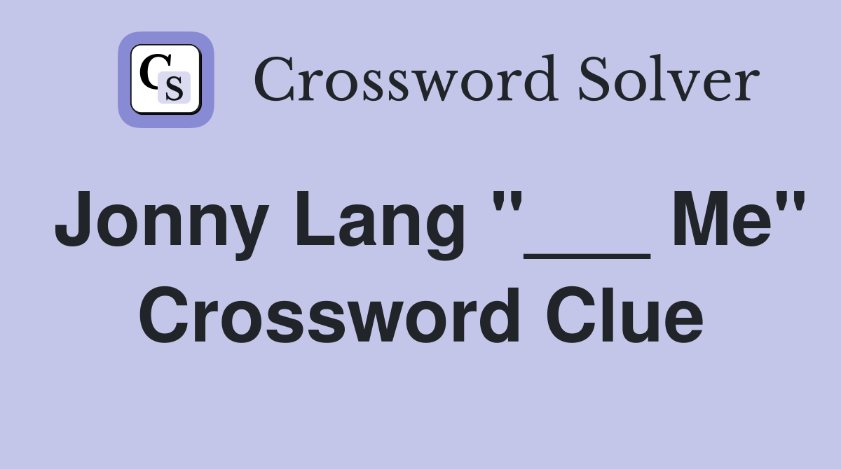 Jonny Lang "___ Me" Crossword Clue
