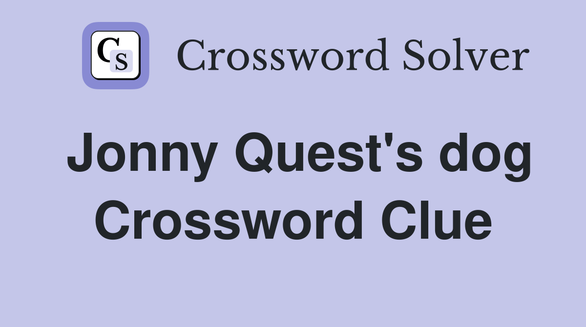 Jonny Quest's dog Crossword Clue
