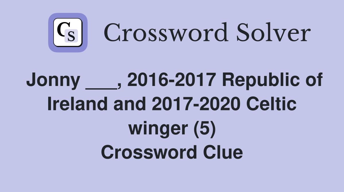 Jonny ___, 2016-2017 Republic of Ireland and 2017-2020 Celtic winger (5) Crossword Clue