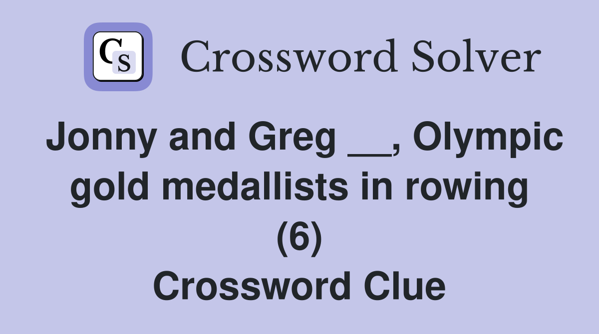 Jonny and Greg __, Olympic gold medallists in rowing (6) Crossword Clue