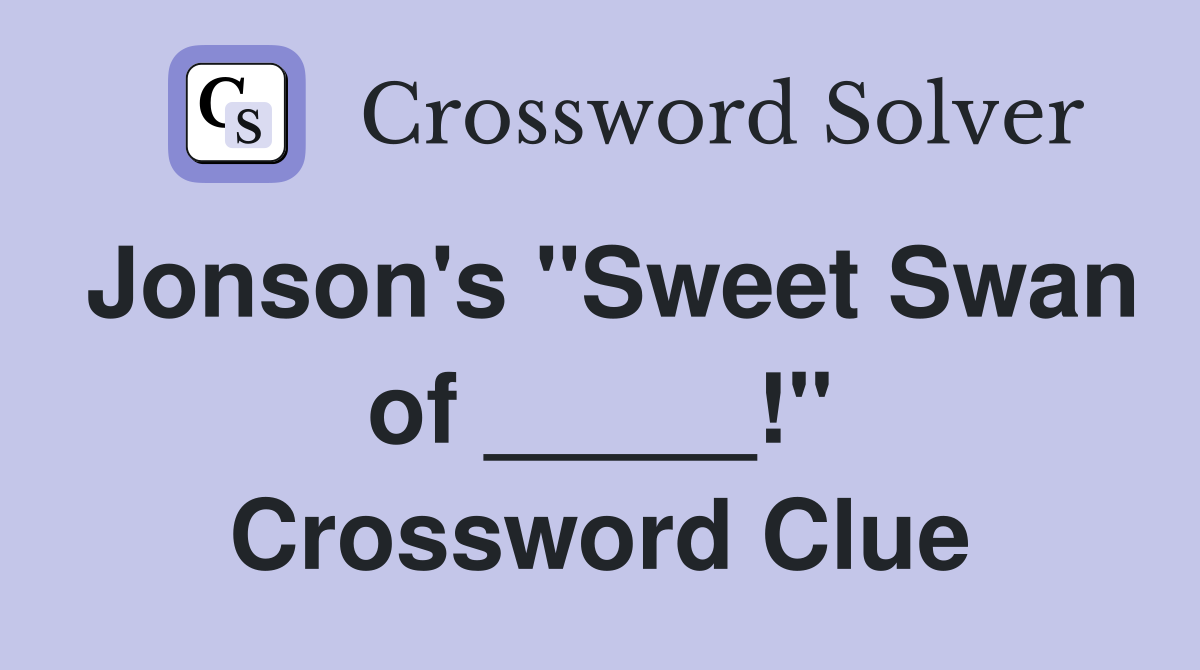 Jonson's "Sweet Swan of _____!" Crossword Clue