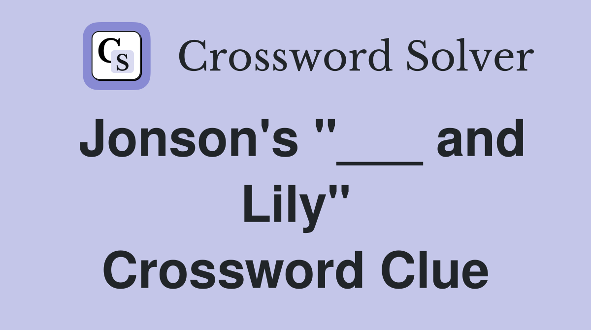 Jonson's "___ and Lily" Crossword Clue