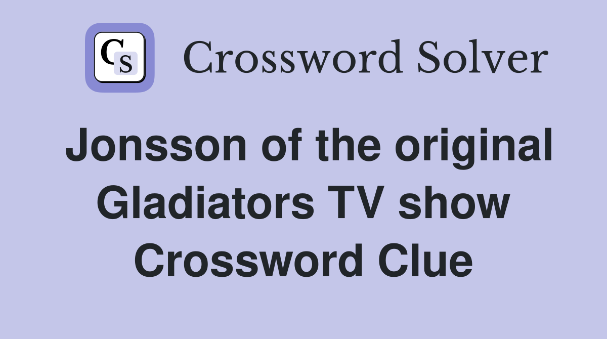 Jonsson of the original Gladiators TV show Crossword Clue