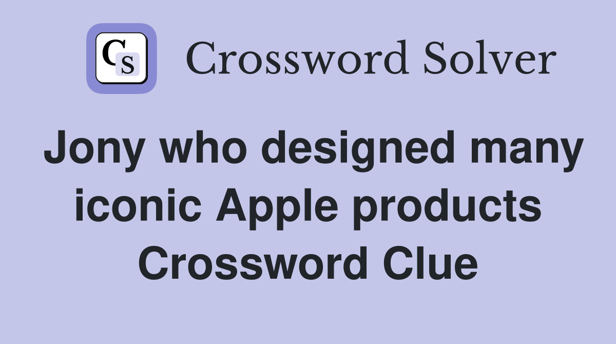 Jony who designed many iconic Apple products Crossword Clue