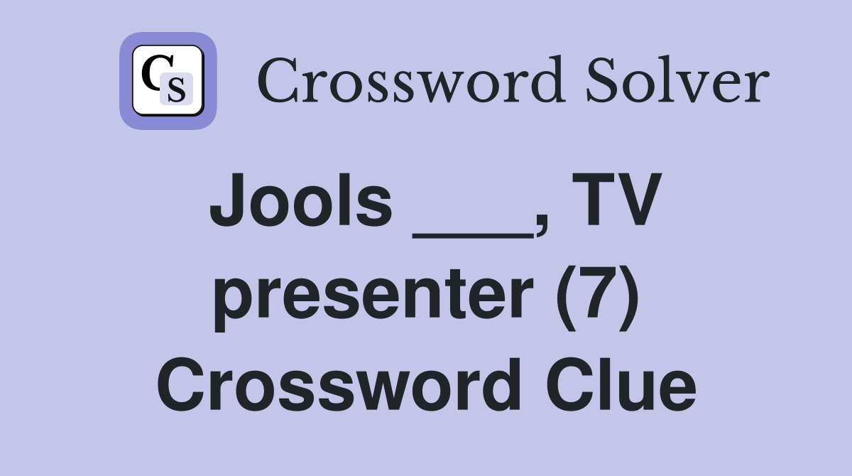 Jools ___, TV presenter (7) Crossword Clue