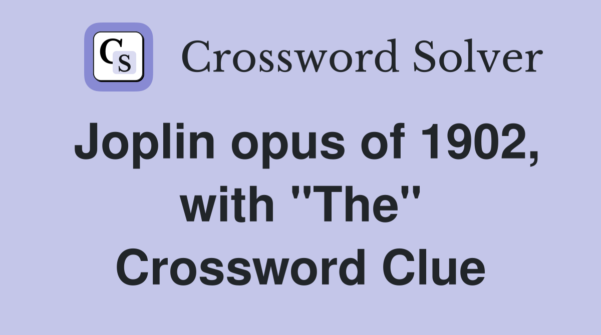 Joplin opus of 1902, with "The" Crossword Clue