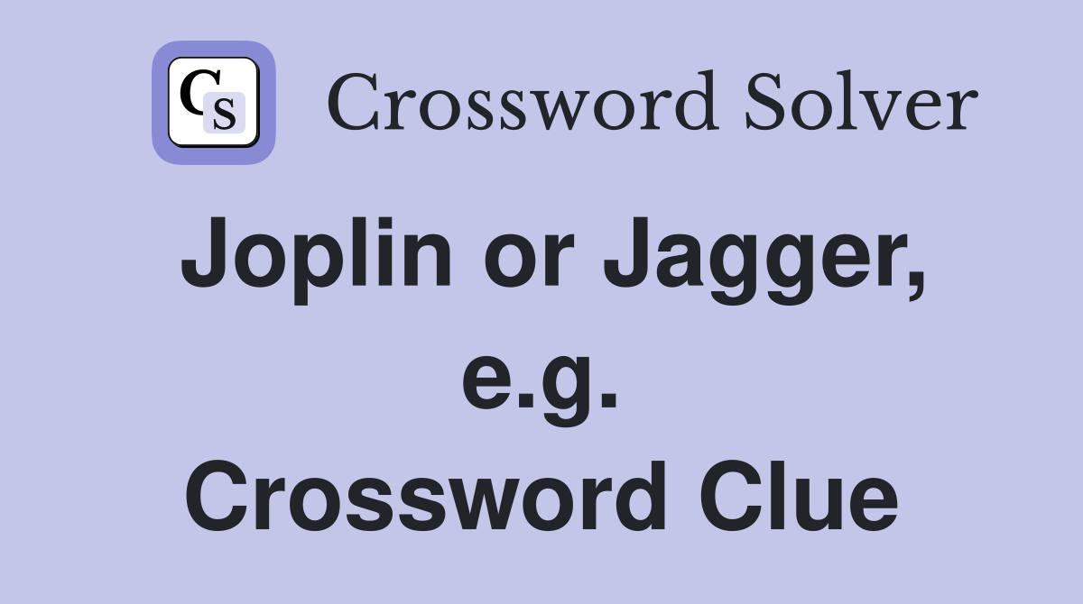 Joplin or Jagger, e.g. Crossword Clue