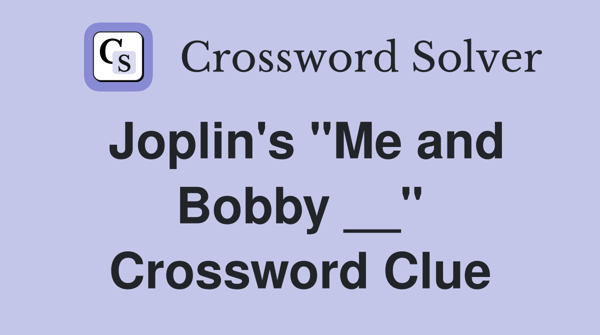 Joplin's "Me and Bobby __" Crossword Clue