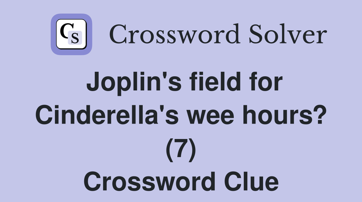 Joplin's field for Cinderella's wee hours? (7) Crossword Clue