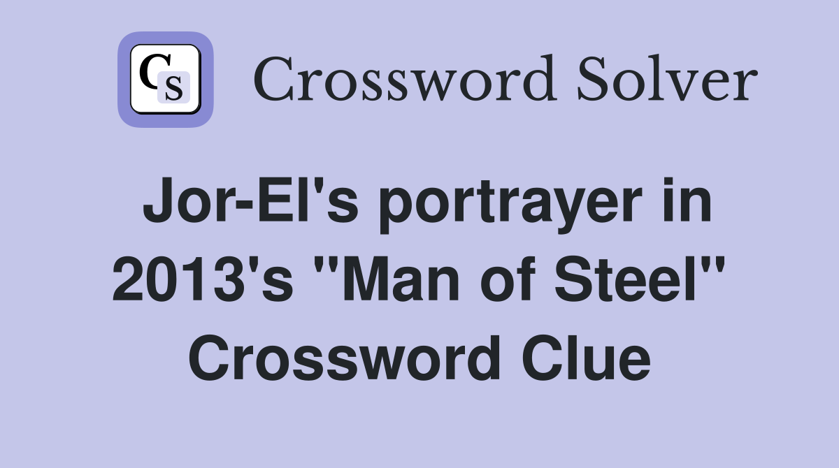 Jor-El's portrayer in 2013's "Man of Steel" Crossword Clue