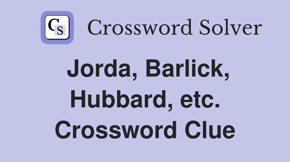Jorda, Barlick, Hubbard, etc. Crossword Clue