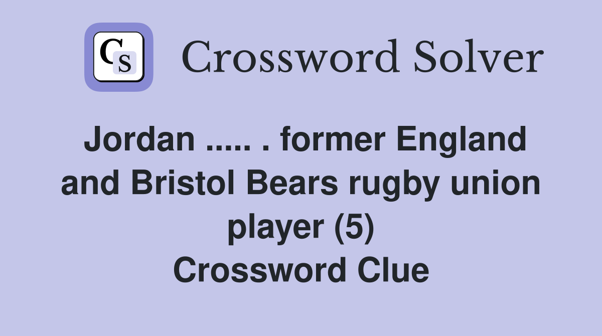 Jordan ..... . former England and Bristol Bears rugby union player (5) Crossword Clue