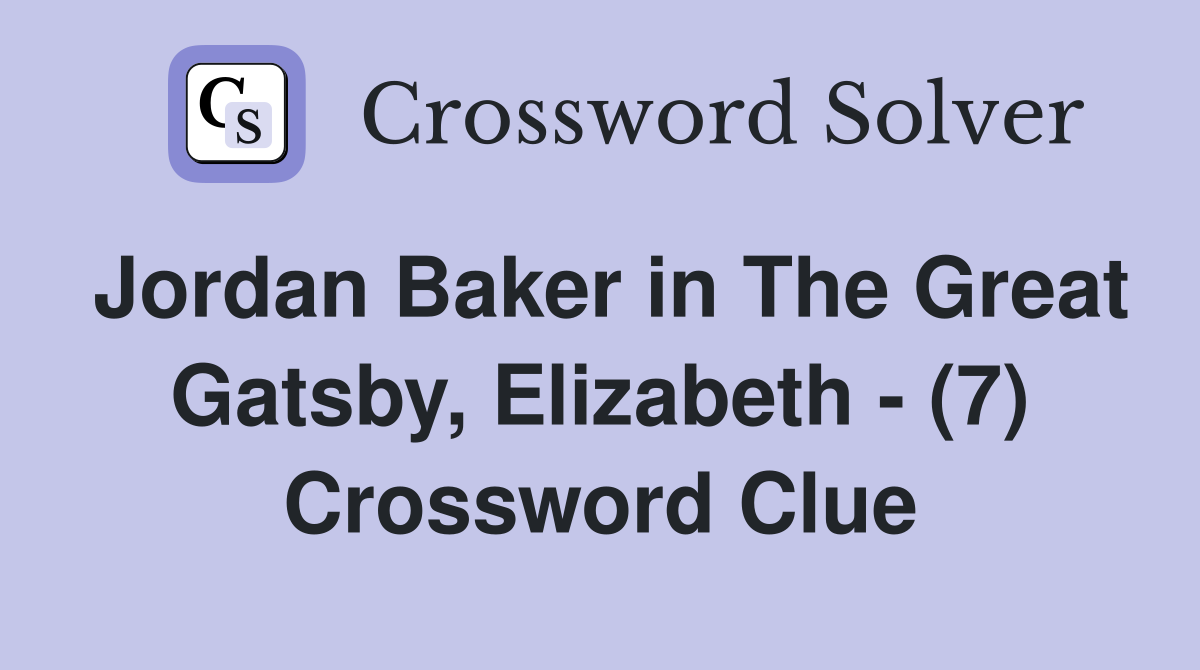 Jordan Baker in The Great Gatsby, Elizabeth - (7) Crossword Clue