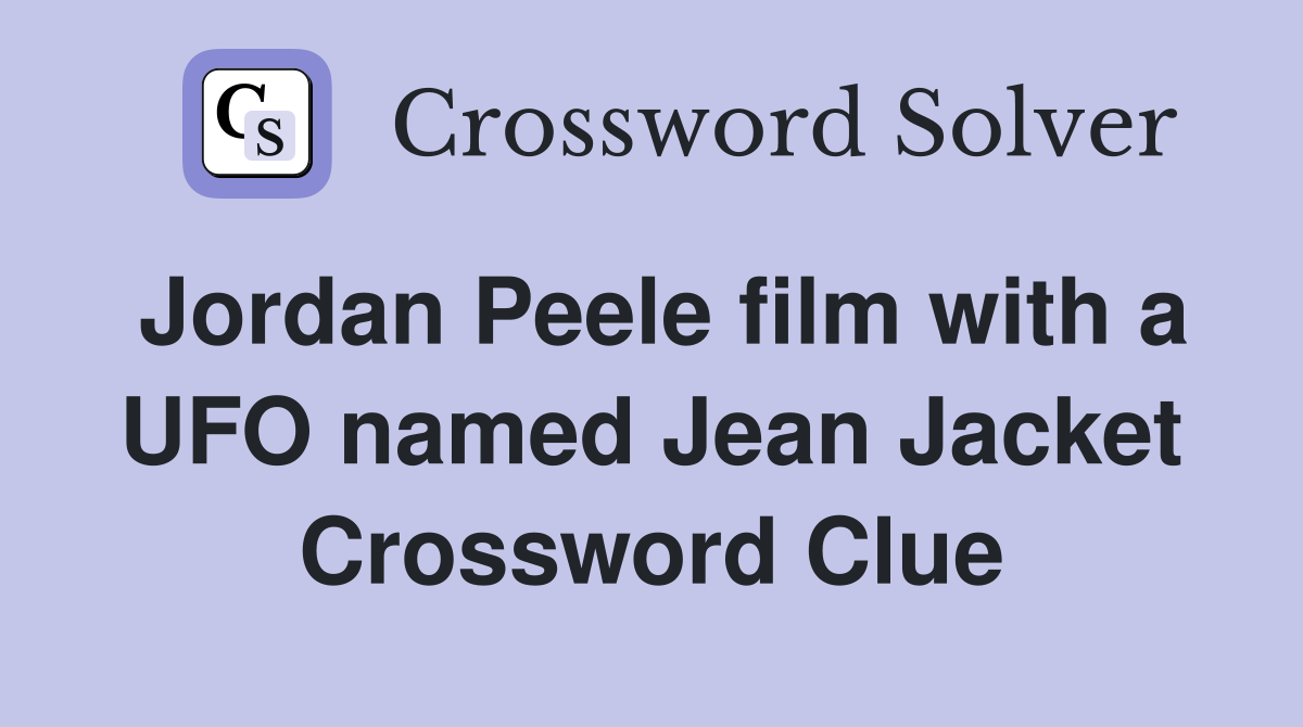 Jordan Peele film with a UFO named Jean Jacket Crossword Clue