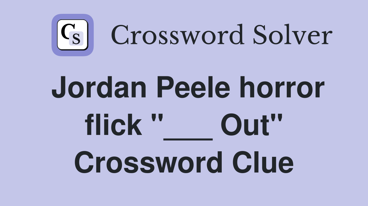 Jordan Peele horror flick "___ Out" Crossword Clue