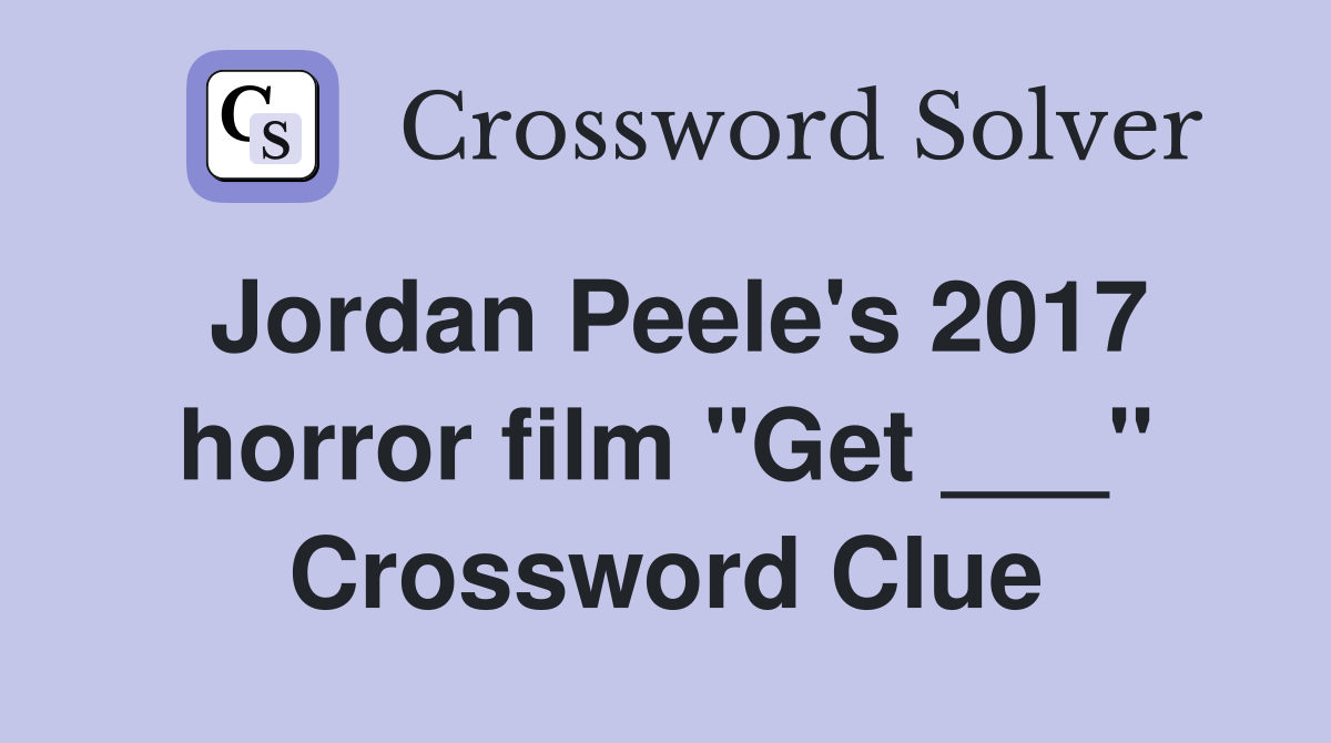Jordan Peele's 2017 horror film "Get ___" Crossword Clue