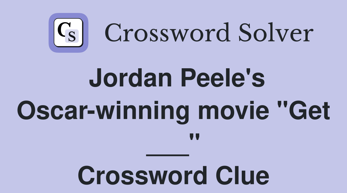Jordan Peele's Oscar-winning movie "Get ___" Crossword Clue