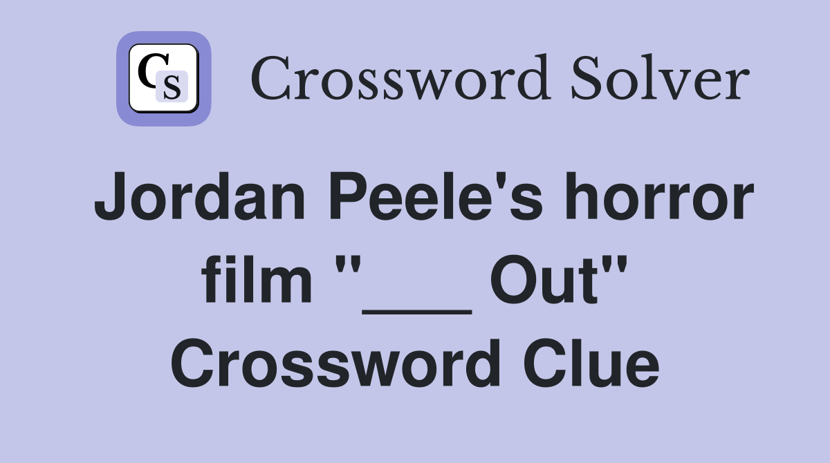 Jordan Peele's horror film "___ Out" Crossword Clue