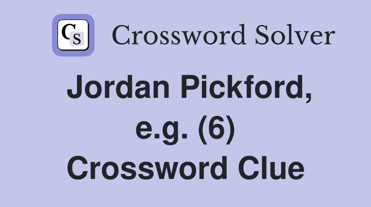 Jordan Pickford, e.g. (6) Crossword Clue
