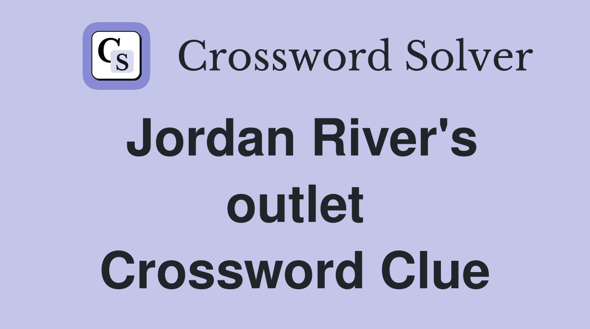 Jordan River's outlet Crossword Clue