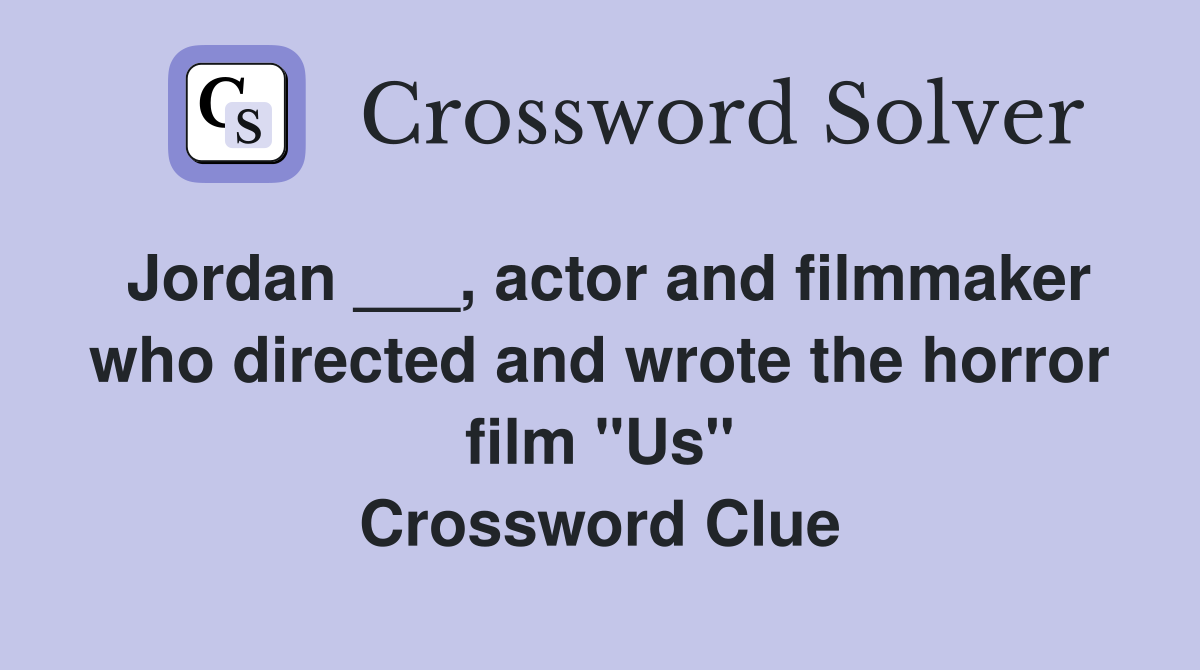 Jordan ___, actor and filmmaker who directed and wrote the horror film "Us" Crossword Clue