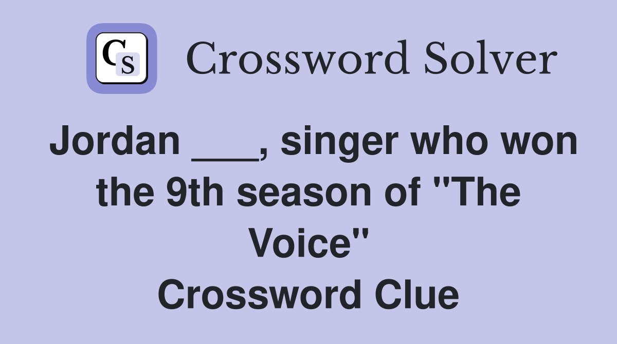 Jordan ___, singer who won the 9th season of "The Voice" Crossword Clue