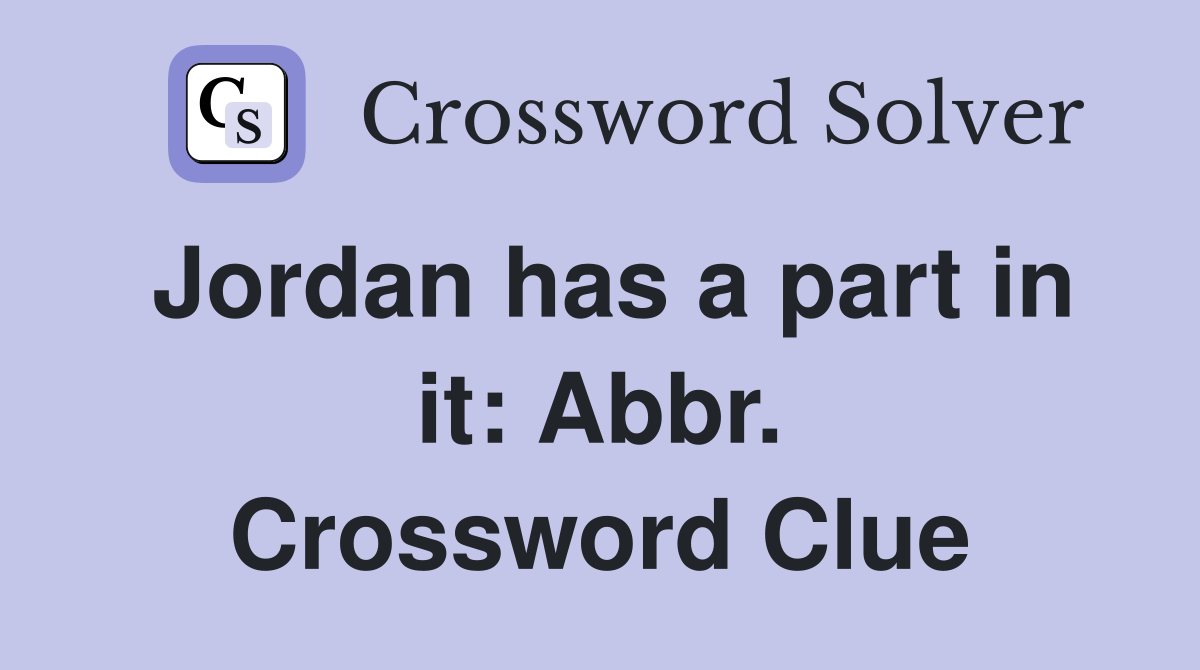 Jordan has a part in it: Abbr. Crossword Clue