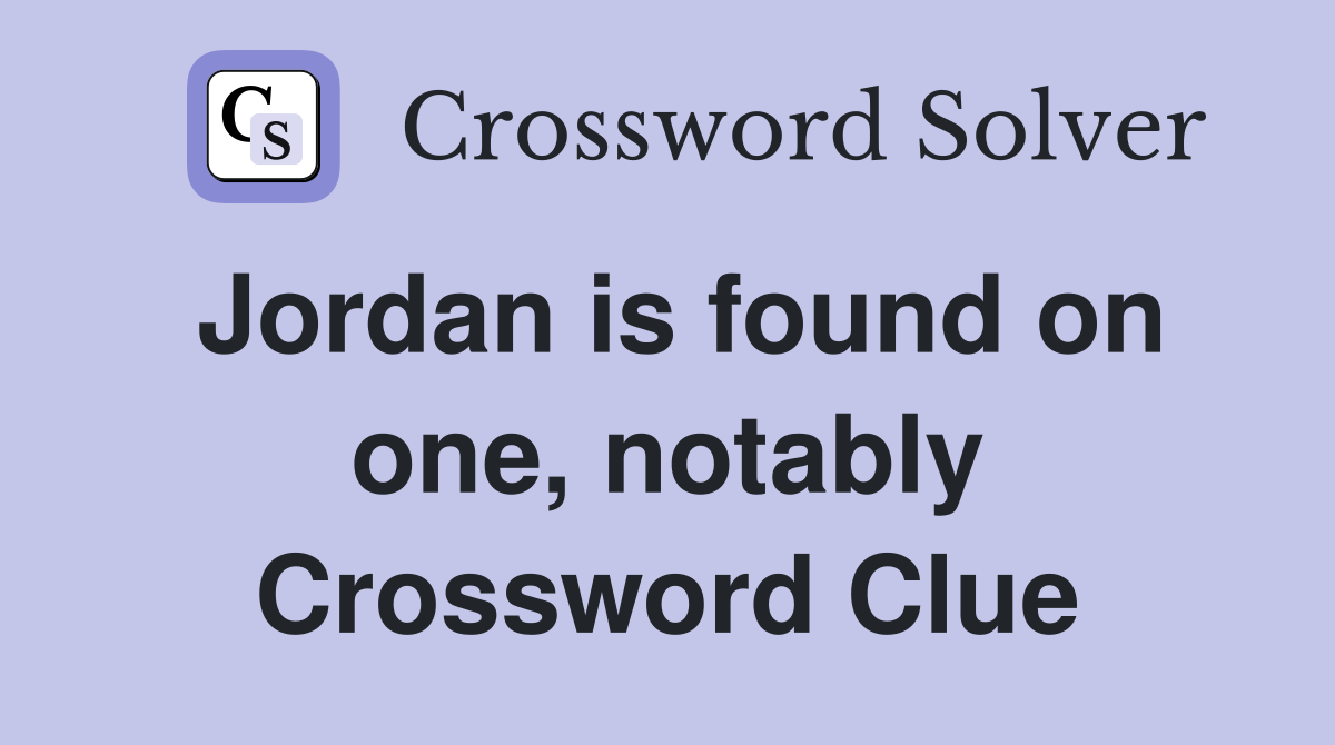 Jordan is found on one, notably Crossword Clue