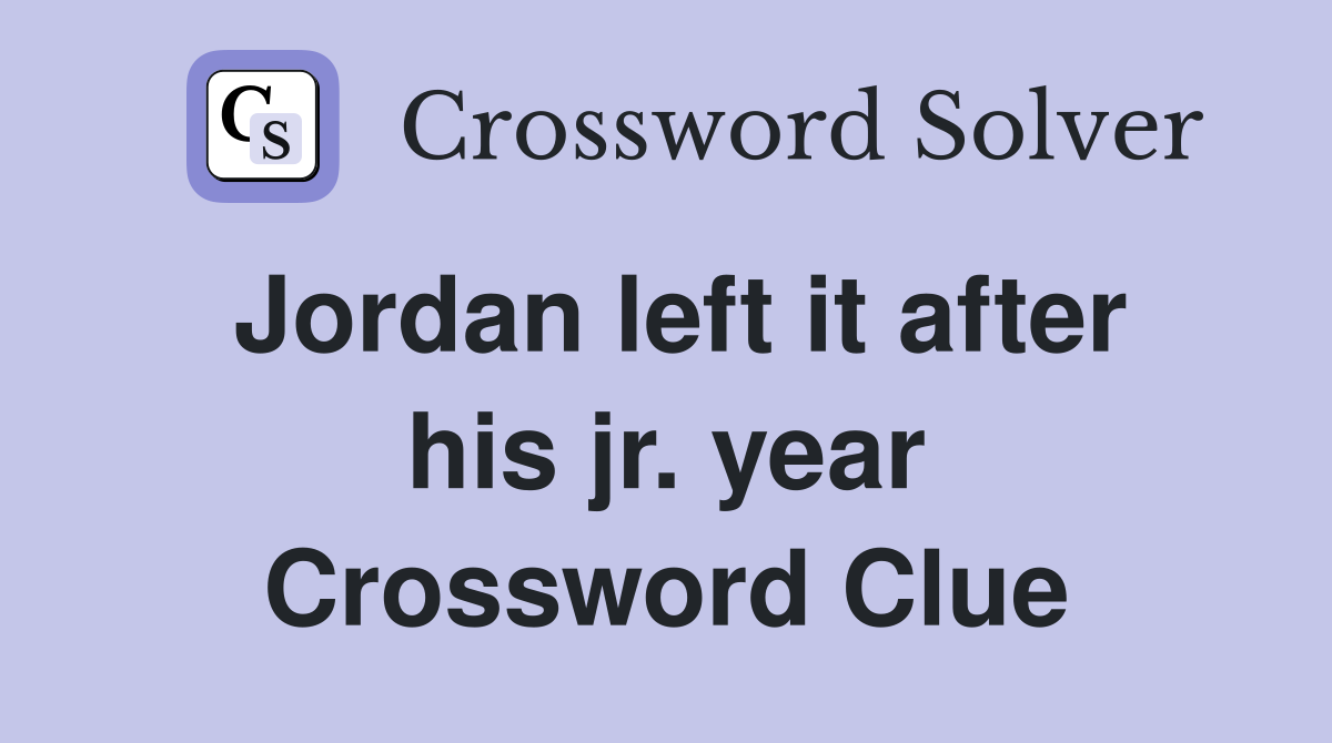 Jordan left it after his jr. year Crossword Clue