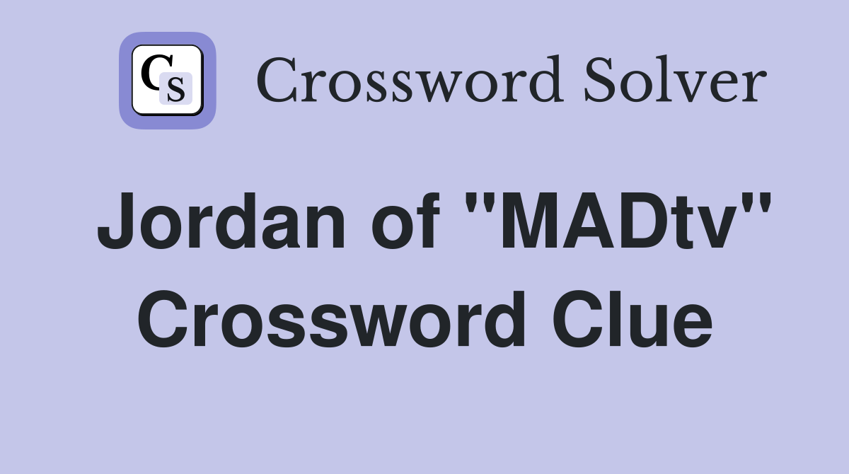 Jordan of "MADtv" Crossword Clue