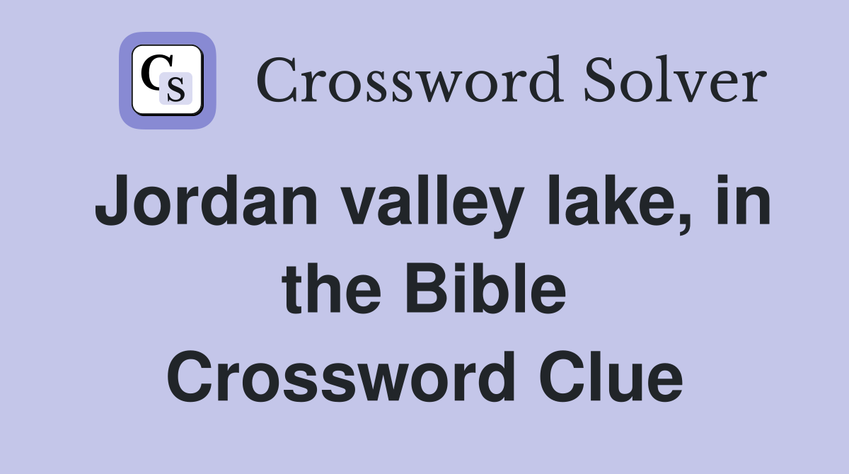 Jordan valley lake, in the Bible Crossword Clue
