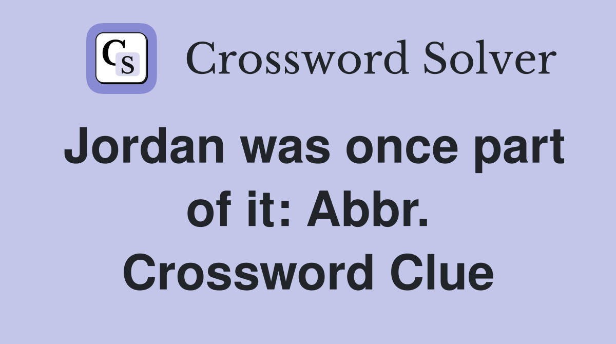 Jordan was once part of it: Abbr. Crossword Clue