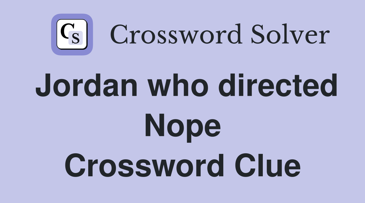 Jordan who directed Nope Crossword Clue