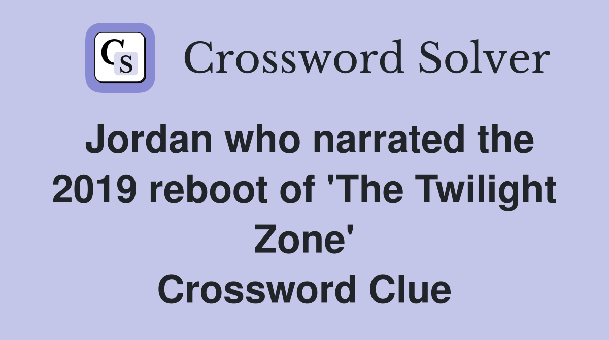 Jordan who narrated the 2019 reboot of 'The Twilight Zone' Crossword Clue