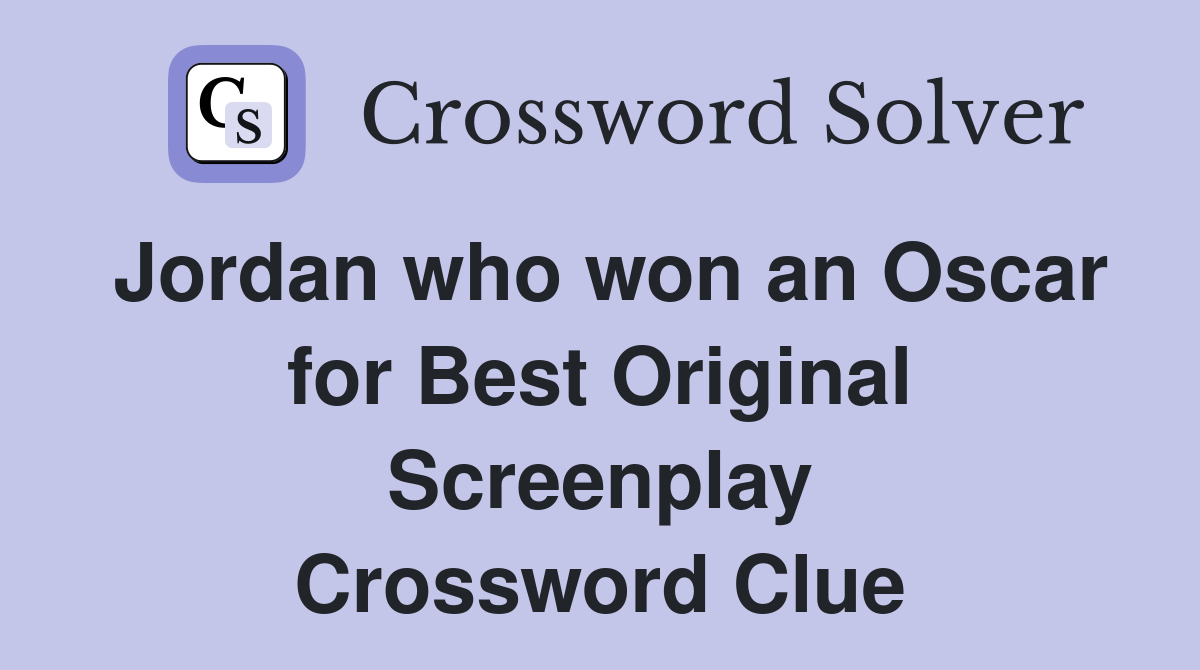 Jordan who won an Oscar for Best Original Screenplay Crossword Clue