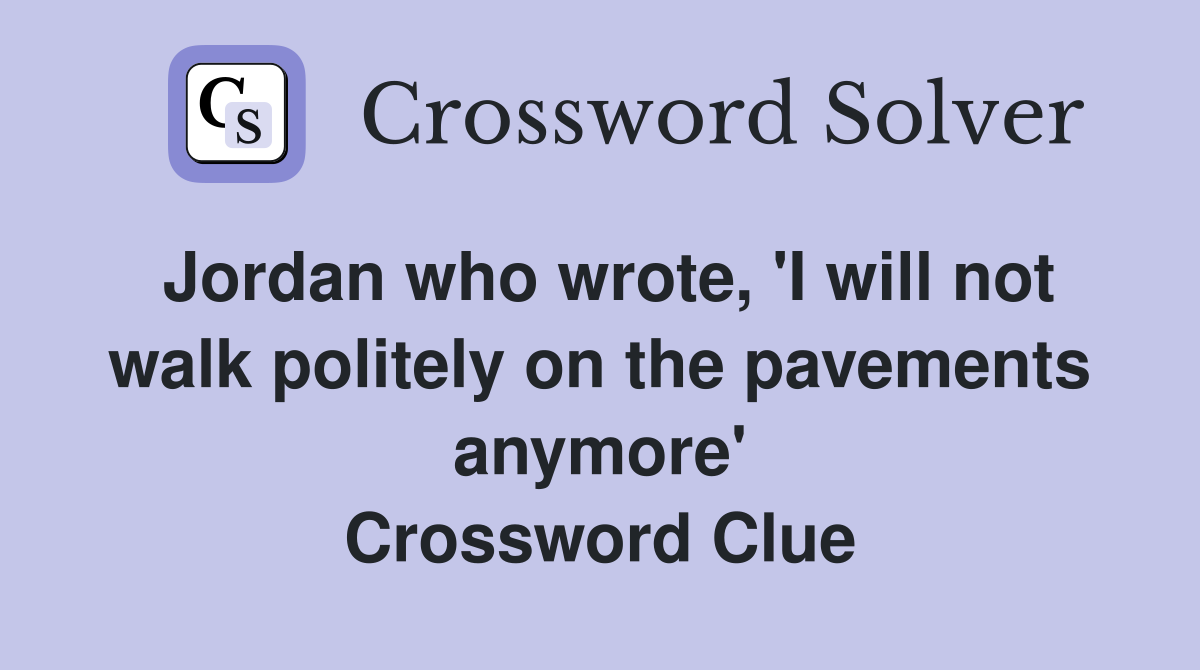 Jordan who wrote, 'I will not walk politely on the pavements anymore' Crossword Clue