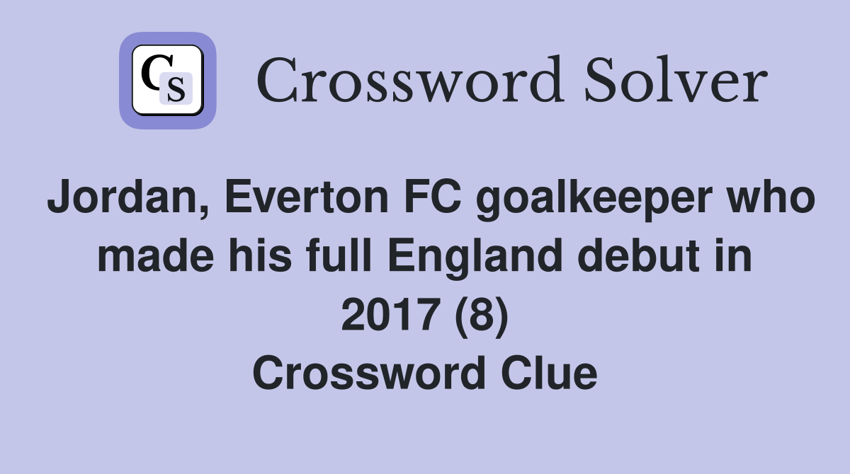 Jordan, Everton FC goalkeeper who made his full England debut in 2017 (8) Crossword Clue
