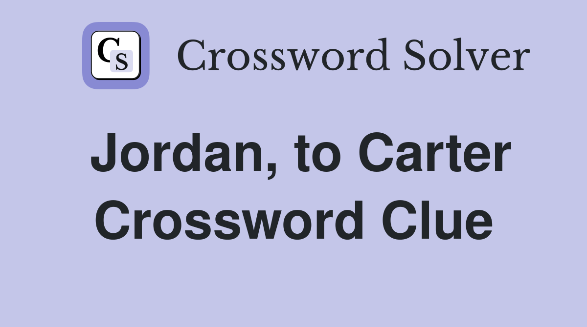 Jordan, to Carter Crossword Clue