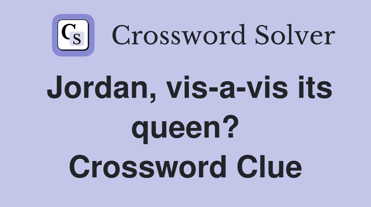 Jordan, vis-a-vis its queen? Crossword Clue