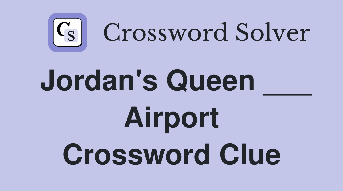 Jordan's Queen ___ Airport Crossword Clue