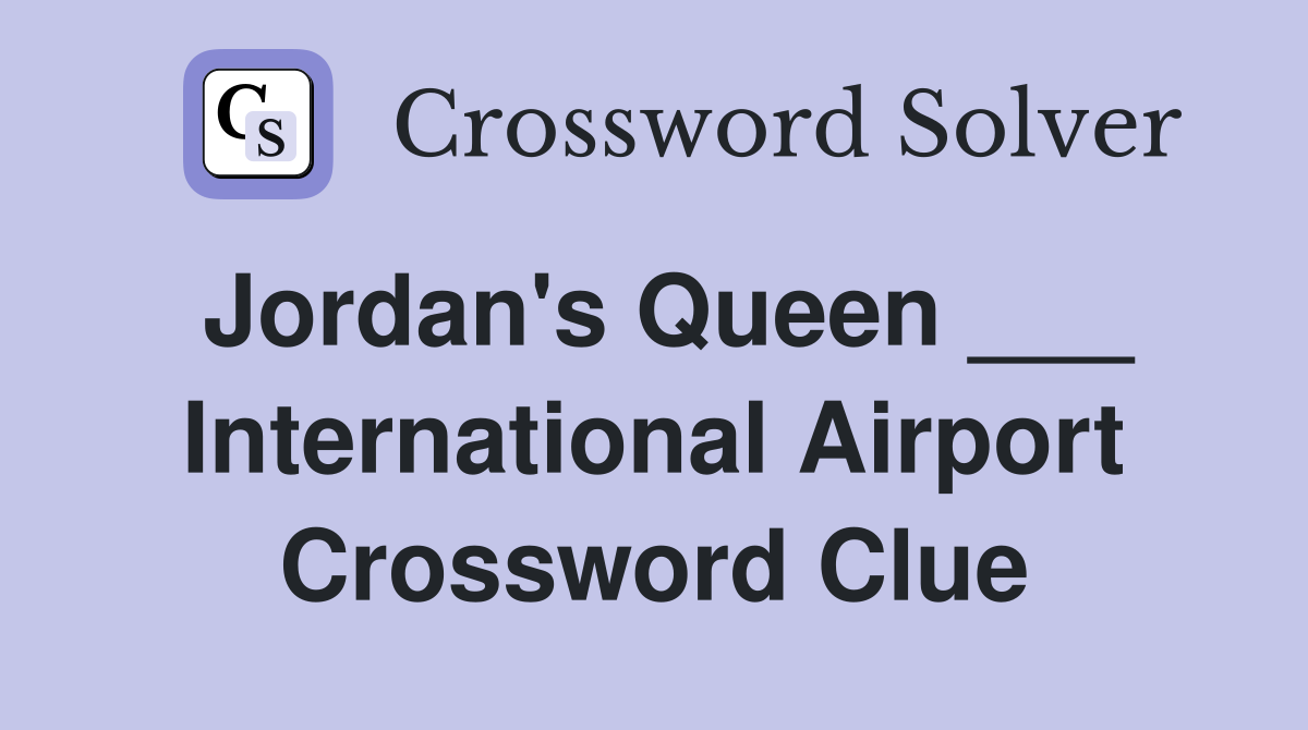 Jordan's Queen ___ International Airport Crossword Clue