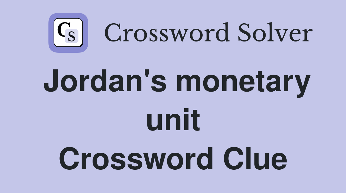 Jordan's monetary unit Crossword Clue