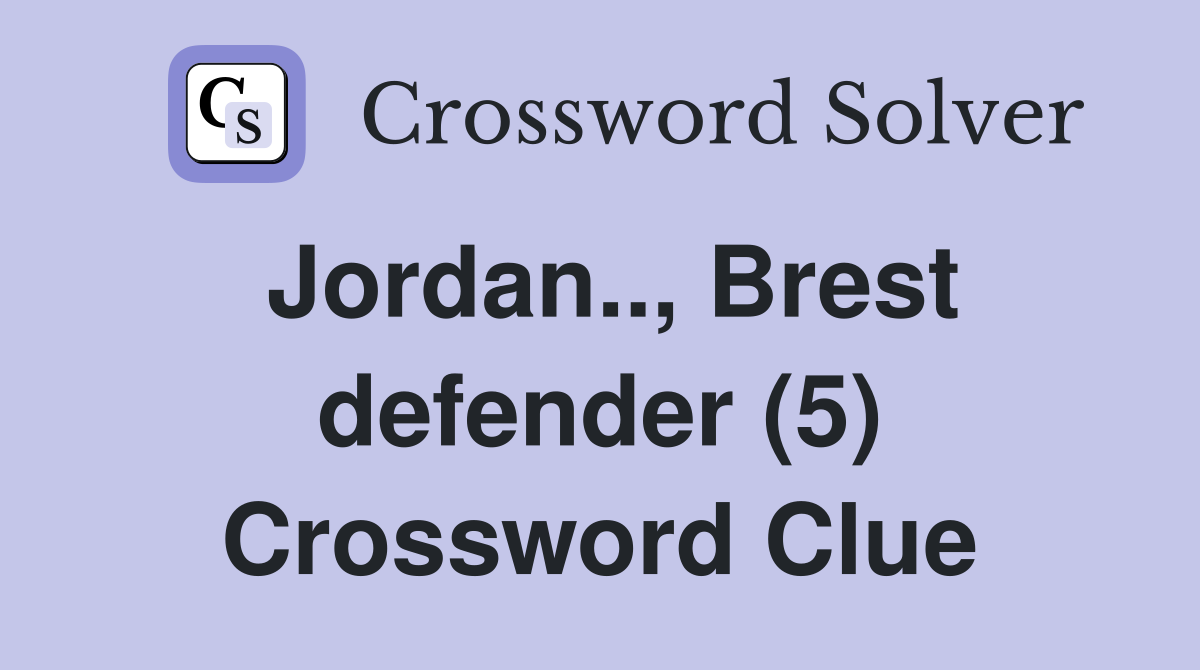 Jordan.., Brest defender (5) Crossword Clue